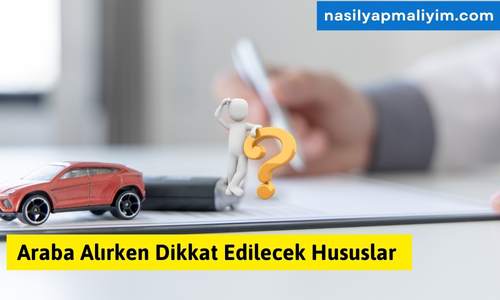 Araba Alırken Dikkat Edilecek Hususlar