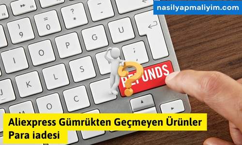 Aliexpress Gümrükten Geçmeyen Ürünler Para iadesi