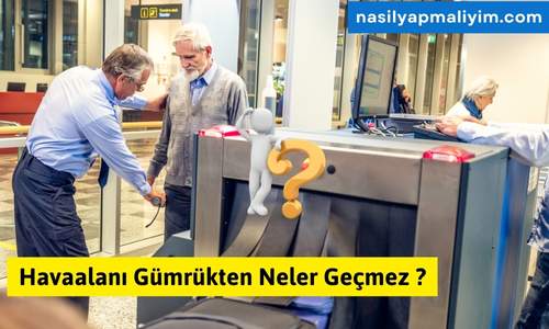 Havaalanı Gümrükten Neler Geçmez ? 2024 Bilgi