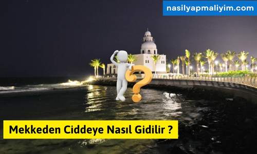 Mekkeden Ciddeye Nasıl Gidilir ? Tam Anlatım