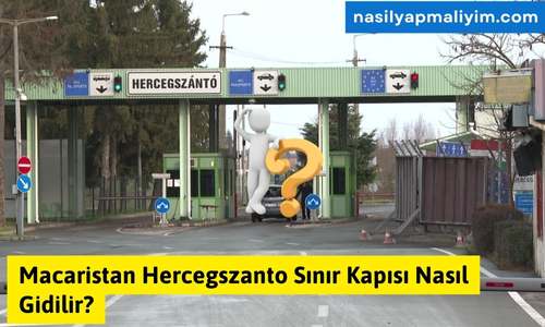 Macaristan Hercegszanto Sınır Kapısı Nasıl Gidilir?