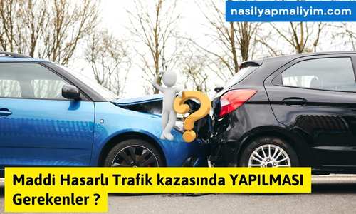 Maddi Hasarlı Trafik kazasında YAPILMASI Gerekenler ?