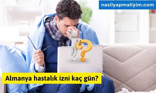 Almanya hastalık izni kaç gün? Tam ANLATIM