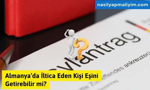 Almanya’da İltica Eden Kişi Eşini Getirebilir mi?