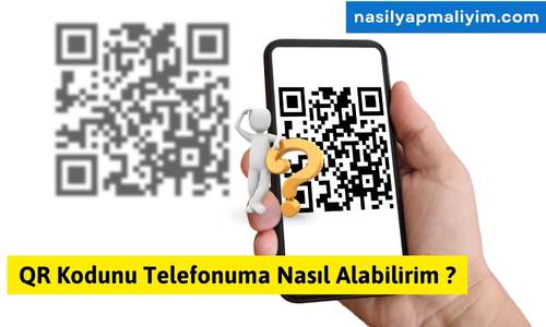 QR Kodunu Telefonuma Nasıl Alabilirim ?  Adım Adım QR Kod Kılavuzu