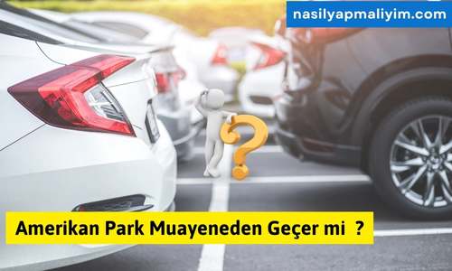 Arabalarda Amerikan Park Muayeneden Geçer mi ?