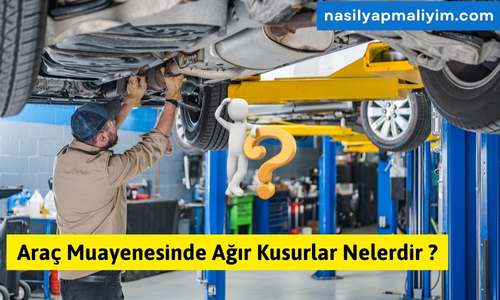 Araç Muayenesinde Ağır Kusurlar Nelerdir?