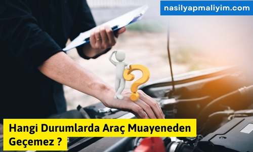 Hangi Durumlarda Araç Muayeneden Geçemez?