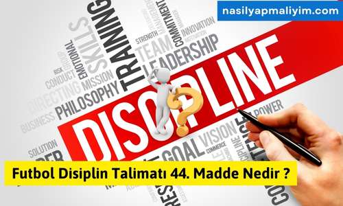 Futbol Disiplin Talimatı 44. Madde Nedir? Kapsamı ve Uygulama Örnekleri
