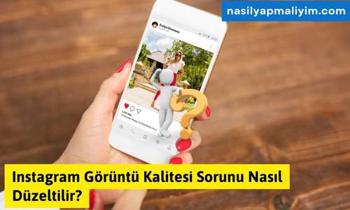 Instagram Görüntü Kalitesi Sorunu Nasıl Düzeltilir?