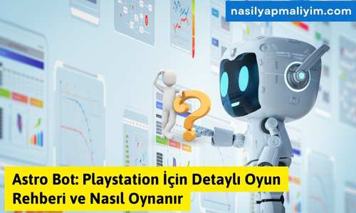 Astro Bot: Playstation İçin Detaylı Oyun Rehberi ve Nasıl Oynanır