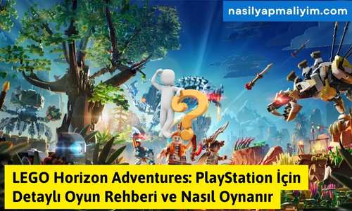 LEGO Horizon Adventures: PlayStation İçin Detaylı Oyun Rehberi ve Nasıl Oynanır