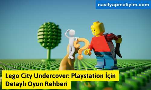 Lego City Undercover: Playstation İçin Detaylı Oyun Rehberi