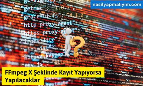 FFmpeg X Şeklinde Kayıt Yapıyorsa Yapılacaklar – Çözüm Yöntemleri