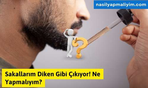 Sakallarım Diken Gibi Çıkıyor! Ne Yapmalıyım? En Etkili Çözümler