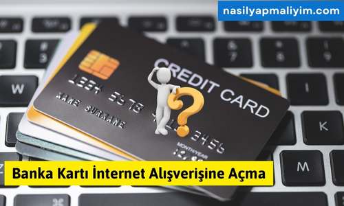 Banka Kartı İnternet Alışverişine Açma – Adım Adım Rehber