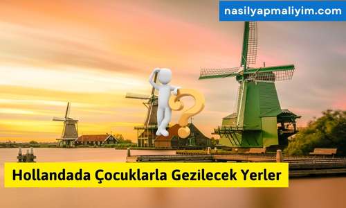 Hollandada Çocuklarla Gezilecek Yerler – Ailece Keyifli Rotalar