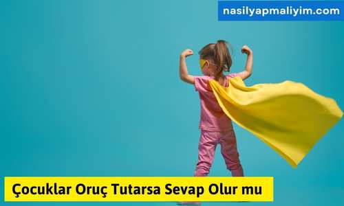 Çocuklar Oruç Tutarsa Sevap Olur mu ? Tüm Bilgiler